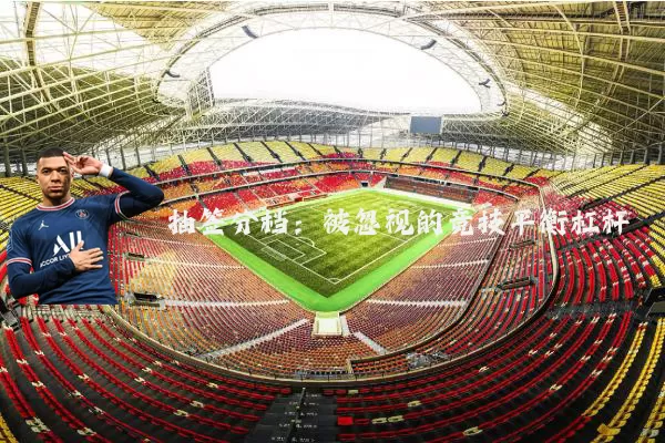 抽签分档：被忽视的竞技平衡杠杆