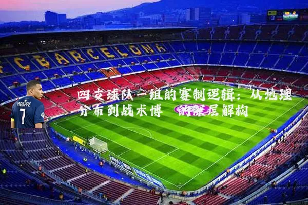 四支球队一组的赛制逻辑：从地理分布到战术博弈的深层解构