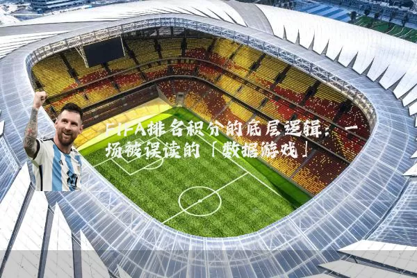 FIFA排名积分的底层逻辑:一场被误读的「数据游戏」