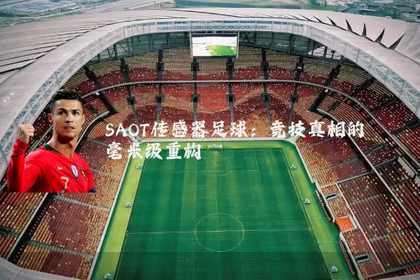 SAOT传感器足球:竞技真相的毫米级重构
