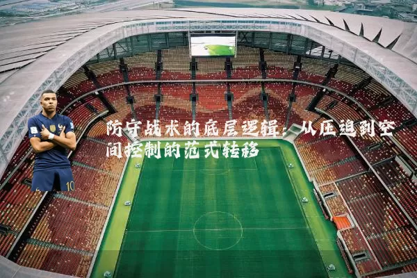 防守战术的底层逻辑:从压迫到空间控制的范式转移
